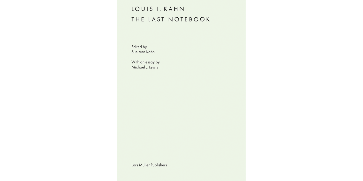 Louis I. Kahn: The Last Notebook | Lars Müller Publishers Louis I. Kahn: The Last Notebook | Lars Müller Publishers